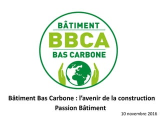 Passion Bâtiment
Bâtiment Bas Carbone : l’avenir de la construction
10 novembre 2016
 