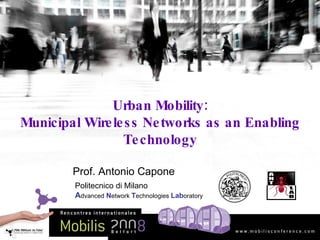 Urban Mobility: Municipal Wireless Networks as an Enabling Technology Prof. Antonio Capone Politecnico di Milano A dvanced  N etwork  T echnologies  Lab oratory 