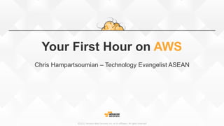 ©2015,  Amazon  Web  Services,  Inc.  or  its  aﬃliates.  All  rights  reserved
Your First Hour on AWS
Chris Hampartsoumian – Technology Evangelist ASEAN
 
