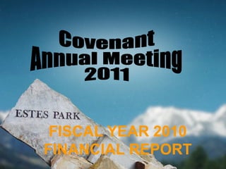 Covenant  Annual Meeting 2011 FISCAL YEAR 2010 FINANCIAL REPORT 