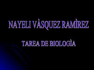 NAYELI VÀSQUEZ RAMÌREZ TAREA DE BIOLOGÌA 