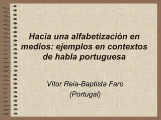 Hacia una alfabetización en medios: ejemplos en contextos de habla portuguesa Vítor Reia-Baptista Faro (Portugal) 