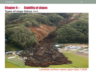 01/01/2026 7
Chapter 4 – Stability of slopes
Types of slope failure cont…
Landslide northern island Japan Sept 7,2028
 