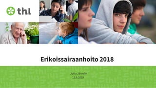 Erikoissairaanhoito 2018
Jutta Järvelin
12.9.2019
 