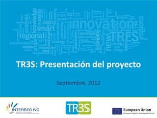 TR3S: Presentación del proyecto
          Septiembre, 2012
 