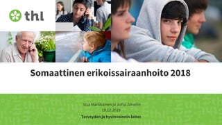 19.12.2019
Terveyden ja hyvinvoinnin laitos
Somaattinen erikoissairaanhoito 2018
Visa Martikainen ja Jutta Järvelin
 