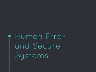 Human Error
and Secure
Systems
 