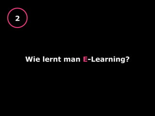 Wie lernt man E-Learning?
2
 