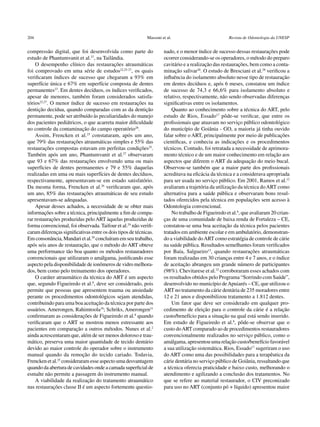 204	                                                        Massoni et al.	                           Revista de Odontologia da UNESP


compressão digital, que foi desenvolvida como parte do               nado, e o menor índice de sucesso dessas restaurações pode
estudo de Phantumvanit et al.27, na Tailândia.                       ocorrer considerando-se os operadores, o método do preparo
    O desempenho clínico das restaurações atraumáticas               cavitário e a realização das restaurações, bem como a conta-
foi comprovado em uma série de estudos22,25-27, os quais             minação salivar28. O estudo de Bresciani et al.28 verificou a
verificaram índices de sucesso que chegaram a 93% em                 influência do isolamento absoluto nesse tipo de restauração
superfície única e 67% em superfície composta de dentes              em dentes decíduos e, após 6 meses, constatou um índice
permanentes23. Em dentes decíduos, os índices verificados,           de sucesso de 74,3 e 66,6% para isolamento absoluto e
apesar de menores, também foram considerados satisfa-                relativo, respectivamente, não sendo observadas diferenças
tórios22,27. O menor índice de sucesso em restaurações na            significativas entre os isolamentos.
dentição decídua, quando comparadas com as da dentição                   Quanto ao conhecimento sobre a técnica do ART, pelo
permanente, pode ser atribuído às peculiaridades do manejo           estudo de Rios, Essado17 pôde-se verificar, que entre os
dos pacientes pediátricos, o que acarreta maior dificuldade          profissionais que atuavam no serviço público odontológico
no controle da contaminação do campo operatório28.                   do município de Goiânia - GO, a maioria já tinha ouvido
    Assim, Frencken et al.25 constataram, após um ano,               falar sobre o ART, principalmente por meio de publicações
que 79% das restaurações atraumáticas simples e 55% das              científicas, e conhecia as indicações e os procedimentos
restaurações compostas estavam em perfeitas condições25.             técnicos. Contudo, foi retratada a necessidade de aprimora-
Também após um ano, Phantumvanit et al.27 observaram                 mento técnico e de um maior conhecimento em relação aos
que 93 e 67% das restaurações envolvendo uma ou mais                 aspectos que diferem o ART da adequação do meio bucal.
superfícies de dentes permanentes e 79 e 55% daquelas                Observou-se também que a maior parte dos profissionais
realizadas em uma ou mais superfícies de dentes decíduos,            acreditava na eficácia da técnica e a considerava apropriada
respectivamente, apresentavam-se em estado satisfatório.             para ser usada no serviço público. Em 2001, Ramos et al.12
Da mesma forma, Frencken et al.26 verificaram que, após              avaliaram a trajetória da utilização da técnica do ART como
um ano, 85% das restaurações atraumáticas de seu estudo              alternativa para a saúde pública e observaram bons resul-
apresentavam-se adequadas.                                           tados oferecidos pela técnica em populações sem acesso à
    Apesar desses achados, a necessidade de se obter mais            Odontologia convencional.
informações sobre a técnica, principalmente a fim de compa-              No trabalho de Figueiredo et al.8, que avaliaram 20 crian-
rar restaurações produzidas pelo ART àquelas produzidas de           ças de uma comunidade de baixa renda de Fortaleza – CE,
forma convencional, foi observada. Taifour et al.29 não verifi-      constatou-se uma boa aceitação da técnica pelos pacientes
caram diferenças significativas entre os dois tipos de técnicas.     tratados em ambiente escolar e em ambulatório, demonstran-
Em consonância, Mandari et al.30 concluíram em seu trabalho,         do a viabilidade do ART como estratégia de controle de cárie
após seis anos de restauração, que o método do ART obteve            na saúde pública. Resultados semelhantes foram verificados
uma performance tão boa quanto os métodos restauradores              por Baía, Salgueiro13, quando restaurações atraumáticas
convencionais que utilizaram o amálgama, justificando esse           foram realizadas em 30 crianças entre 4 e 7 anos, e o índice
aspecto pela disponibilidade de ionômeros de vidro melhora-          de aceitação abrangeu um grande número de participantes
dos, bem como pelo treinamento dos operadores.                       (98%). Chevitarese et al.32 corroboraram esses achados com
    O caráter atraumático da técnica do ART é um aspecto             os resultados obtidos pelo Programa “Sorrindo com Saúde”,
que, segundo Figueiredo et al.8, deve ser considerado, pois          desenvolvido no município de Apuiarés – CE, que utilizou o
permite que pessoas que apresentem trauma ou ansiedade               ART no tratamento da cárie dentária de ­­­­­­235 moradores entre
perante os procedimentos odontológicos sejam atendidas,              12 e 21 anos e disponibilizou tratamento a 1.812 dentes.
contribuindo para uma boa aceitação da técnica por parte dos             Um fator que deve ser considerado em qualquer pro-
usuários. Amerongen, Rahimtoola18; Schriks, Amerongen31              cedimento de eleição para o controle da cárie é a relação
confirmaram as considerações de Figueiredo et al.8 quando            custo/benefício para a situação na qual está sendo inserido.
verificaram que o ART se mostrou menos estressante aos               Em estudo de Figueiredo et al.8, pôde-se observar que o
pacientes em comparação a outros métodos. Nunes et al.2              custo do ART comparado ao de procedimentos restauradores
ainda acrescentaram que, além de ser menos doloroso e trau-          convencionalmente realizados no serviço público, como o
mático, preserva uma maior quantidade de tecido dentário             amálgama, apresentou uma relação custo/benefício favorável
devido ao maior controle do operador sobre o instrumento             a sua utilização sistemática. Rios, Essado17 sugeriram o uso
manual quando da remoção do tecido cariado. Todavia,                 do ART como uma das possibilidades para a terapêutica da
Frencken et al.25 consideraram esse aspecto uma desvantagem          cárie dentária no serviço público de Goiânia, ressaltando que
quando da abertura de cavidades onde a camada superficial de         a técnica oferecia praticidade e baixo custo, melhorando o
esmalte não permite a passagem do instrumento manual.                atendimento e agilizando a conclusão dos tratamentos. No
    A viabilidade da realização do tratamento atraumático            que se refere ao material restaurador, o CIV preconizado
nas restaurações classe II é um aspecto fortemente questio-          para uso no ART (conjunto pó + líquido) apresentou maior
 
