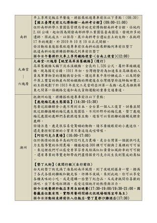 南科
早上享用完飯店早餐後，將搭乘旅遊專車前往以下景點：(08:30)
【國立臺灣史前文化博物館－南科考古館】(09:00-11:00)
位於南部科學工業園區管理局旁的史前博物館南科考古館，佔地約
2.44 公頃，起初因為開發南部科學工業園區臺南園區，發現許多的
遺跡，因此成立，以保存、展示南科考古遺址出土的文物，在耗時
17 年的規劃，於 2019 年 10 月 19 日正式開館。
※活動結束後搭乘旅遊專車前往南科站搭乘郵輪列車前往墾丁
抵達南科站後將轉搭郵輪式列車前往墾丁
※今日午餐將於火車上享用鐵路便當-(台南上便當)(12:00)
九曲堂
∣
六塊厝
九曲堂-六塊厝【眺望高屏溪舊鐵橋】(慢行)
高屏舊鐵橋又稱下淡水溪鐵橋，全長約 1,526 公尺，屬於單線鐵道
橋，現為國定古蹟。1911 年初，台灣總督府為加速來自高雄港的人
員及軍事物資的運輸與安全性、運送屏東平原砂糖成品，以及開發
平原上豐富的物產而開始鐵橋的興建後在台灣總督府技師飯田豐二
的主持規劃下於 1913 年底完工是當時亞洲第一長橋，也是高雄與屏
東之間第一條鐵路交通和南北貨物運輸的重要交通要道。
潮州
抵潮州站後，將轉搭旅遊專車前往以下景點:
【鹿境梅花鹿生態園區】(14:30-15:30)
想要近距離餵食小鹿不用到日本，全台第一個人工復育、訓養並開
放近距離接觸的梅花鹿生態園區，不同於野外的梅花鹿，墾丁鹿境
梅花鹿園的鹿群們喜歡跟遊客互動，遊客可以零距離的接觸或餵食
鹿群。
※請注意，鹿是很容易受驚嚇的動物，請不要被眼前的小鹿迷住，
還是要控制家裡的小寶貝不要追逐或喧嘩喔。
【阿信巧克力農場】(16:00-17:00)
位於熱情的恆春半島的阿信巧克力農場，是全台灣第一個提供巧克
力生態導覽的休閒農場，種植超過 300 棵可可樹與 2 萬棵的可可苗
。來這裡我們可以感受香草芬香及結滿紅紅黃黃如風鈴串的可可樹
，還有專業的導覽老師帶我們盡情探索巧克力從生長到製成的奧秘
。
【墾丁大街】(夜間行程)(自行前往)
白天的墾丁街充滿了海島的南洋風情，到了夜晚則搖身一變，擠滿
了各式各樣的攤販和觀光客，彷彿不夜城。來到此地，你可以享受
各種美味的小吃，或是選購一些墾丁紀念品，又或者挑間你喜歡的
酒吧，坐下來喝杯調酒，感受這個地方的熱情與活力。
※今日晚餐將於飯店享用自助晚餐(17:30-19:00/19:30-21:00，因
餐廳座位數有限，實際用餐時間梯次依現場領隊宣布為主)
※今日活動結束將前往入住飯店-墾丁夏都沙灘酒店(17:30)
 