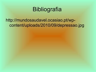 Bibliografia
http://mundosaudavel.ocasiao.pt/wp-
  content/uploads/2010/09/depressao.jpg
 