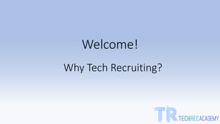 Welcome!
Why Tech Recruiting?
 