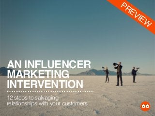 AN INFLUENCER
MARKETING
INTERVENTION
12 steps to salvaging
relationships with your customers
PREVIEW
 