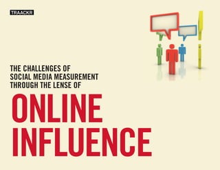 THE CHALLENGES of
SoCIAL MEDIA MEASUREMENT
THRoUGH THE LENSE of



online
influence
 
