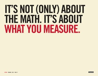 IT’S noT (only) ABoUT
THE mATH. IT’S ABoUT
wHAT yoU mEASUrE.


#ttmm | tRAACKR 2010 | PAge 17
 