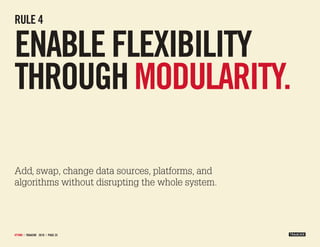 Rule 4

enable flexibility
through modularity.

Add, swap, change data sources, platforms, and
algorithms without disrupti...