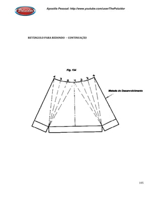 Apostila Pessoal: http://www.youtube.com/user/ThePoluidor
RETÂNGULO PARA REDONDO
Apostila Pessoal: http://www.youtube.com/user/ThePoluidor
RETÂNGULO PARA REDONDO - CONTINUAÇÃO
Apostila Pessoal: http://www.youtube.com/user/ThePoluidor
105
 