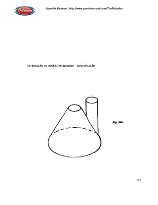 Apostila Pessoal: http://www.youtube.com/user/ThePoluidor
INTERSEÇÃO DE CONE COM CILINDRO
Apostila Pessoal: http://www.youtube.com/user/ThePoluidor
INTERSEÇÃO DE CONE COM CILINDRO - CONTINUAÇÃO
Apostila Pessoal: http://www.youtube.com/user/ThePoluidor
127
 
