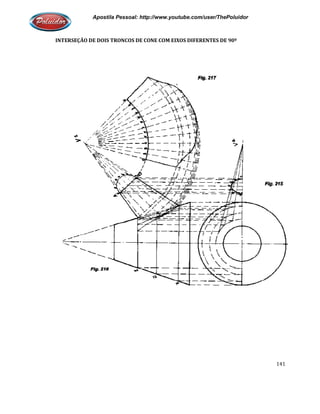 Apostila Pessoal: http://www.youtube.com/user/ThePoluidor
INTERSEÇÃO DE DOIS TRONCOS DE CONE COM EIXOS DIFERENTES DE 90º
Apostila Pessoal: http://www.youtube.com/user/ThePoluidor
INTERSEÇÃO DE DOIS TRONCOS DE CONE COM EIXOS DIFERENTES DE 90º
Apostila Pessoal: http://www.youtube.com/user/ThePoluidor
141
 