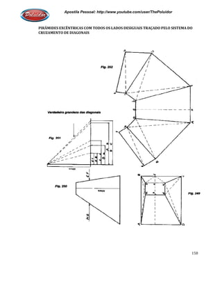 Apostila Pessoal: http://www.youtube.com/user/ThePoluidor
PIRÂMIDES EXCÊNTRICAS COM TODOS OS LADOS DESIGUAIS TRAÇADO PELO SISTEMA DO
CRUZAMENTO DE DIAGONAIS
Apostila Pessoal: http://www.youtube.com/user/ThePoluidor
PIRÂMIDES EXCÊNTRICAS COM TODOS OS LADOS DESIGUAIS TRAÇADO PELO SISTEMA DO
CRUZAMENTO DE DIAGONAIS
Apostila Pessoal: http://www.youtube.com/user/ThePoluidor
158
PIRÂMIDES EXCÊNTRICAS COM TODOS OS LADOS DESIGUAIS TRAÇADO PELO SISTEMA DO
 