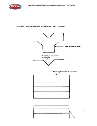 Apostila Pessoal: http://www.youtube.com/user/ThePoluidor
REDUÇÃO Y PARA TUBULAÇÃO RETANGULAR
Apostila Pessoal: http://www.youtube.com/user/ThePoluidor
REDUÇÃO Y PARA TUBULAÇÃO RETANGULAR - CONTINUAÇÃO
Apostila Pessoal: http://www.youtube.com/user/ThePoluidor
167
 