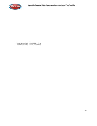 Apostila Pessoal: http://www.youtube.com/user/ThePoluidor
CURVA CÔNICA - CONTINUAÇÃO
Apostila Pessoal: http://www.youtube.com/user/ThePoluidor
CONTINUAÇÃO
Apostila Pessoal: http://www.youtube.com/user/ThePoluidor
79
 