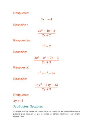 Respuesta:
Ecuación :
Respuestas:
Ecuación:
Respuesta:
Ecuación:
Respuesta:
11
Productos Notables
A simple vista se refiere al producto o los productos en cuyo desarrollo o
proceso para resolver se, por lo tantos se conoce fácilmente por simple
observación.
 
