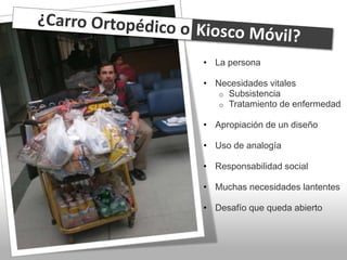 • La persona
• Necesidades vitales
o Subsistencia
o Tratamiento de enfermedad
• Apropiación de un diseño
• Uso de analogía
• Responsabilidad social
• Muchas necesidades lantentes
• Desafío que queda abierto
 
