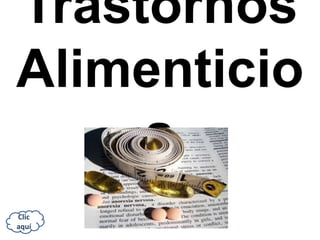 Trastornos
Alimenticio
     s
Clic
aquí
 