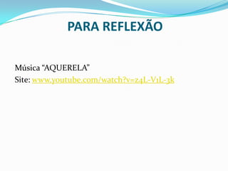 PARA REFLEXÃO
Música “AQUERELA”
Site: www.youtube.com/watch?v=z4L-V1L-3k
 