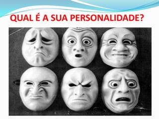 QUAL É A SUA PERSONALIDADE?
 