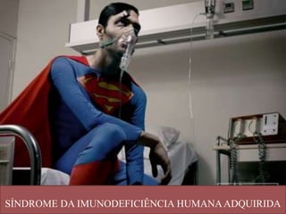SÍNDROME DA IMUNODEFICIÊNCIA HUMANAADQUIRIDA
 