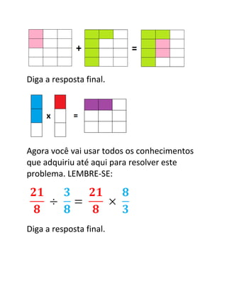 Diga a resposta final.
Agora você vai usar todos os conhecimentos
que adquiriu até aqui para resolver este
problema. LEMBRE-SE:
Diga a resposta final.
 