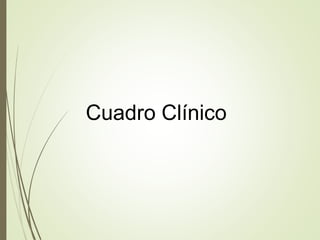 Cuadro Clínico
 