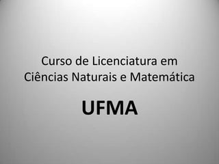 Curso de Licenciatura em Ciências Naturais e Matemática UFMA 