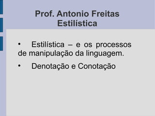 Prof. Antonio Freitas Estilística ,[object Object],[object Object]