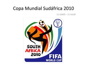 Copa Mundial Sudáfrica 2010 11 JUNIO – 11 JULIO 