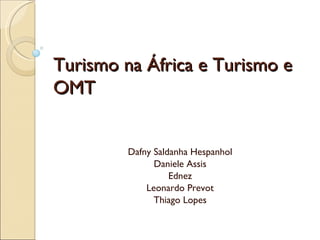 Turismo na África e Turismo e OMT Dafny Saldanha Hespanhol Daniele Assis Ednez Leonardo Prevot Thiago Lopes 
