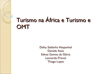Turismo na África e Turismo e OMT Dafny Saldanha Hespanhol Daniele Assis Ednez Gomes da Glória Leonardo Prevot Thiago Lopes 