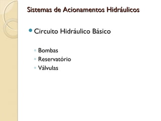 Sistemas de Acionamentos Hidráulicos

Circuito   Hidráulico Básico

  ◦ Bombas
  ◦ Reservatório
  ◦ Válvulas
 