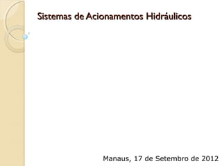 Sistemas de Acionamentos Hidráulicos




               Manaus, 17 de Setembro de 2012
 