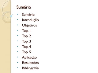 Sumário
•   Sumário
•   Introdução
•   Objetivos
•   Top. 1
•   Top. 2
•   Top. 3
•   Top. 4
•   Top. 5
•   Aplicação
•   Resultados
•   Bibliografia
 