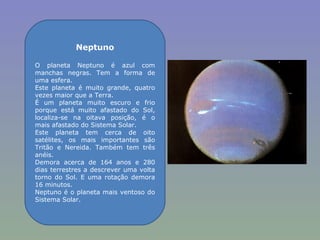 Neptuno O planeta Neptuno é azul com manchas negras. Tem a forma de uma esfera. Este planeta é muito grande, quatro vezes ...