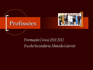 Profissões

     Formação Cívica 2011/2012
     Escola Secundária Almeida Garrett
 