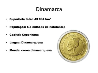 DinamarcaSuperfície total: 43 094 km²População: 5,5 milhões de habitantesCapital: CopenhagaLíngua: DinamarquesaMoeda: coroa dinamarquesa