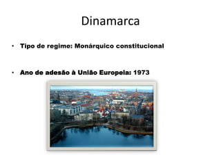 DinamarcaTipo de regime: Monárquico constitucionalAno de adesão à União Europeia: 1973