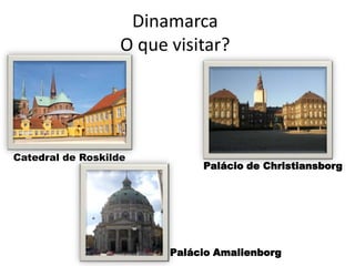 DinamarcaO que visitar?Catedral de RoskildePalácio de ChristiansborgPalácio Amalienborg