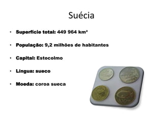 SuéciaSuperfície total: 449 964 km²População: 9,2 milhões de habitantesCapital: EstocolmoLíngua: suecoMoeda: coroa sueca