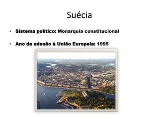 SuéciaSistema político: Monarquia constitucionalAno de adesão à União Europeia: 1995