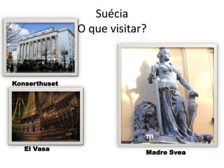 SuéciaO que visitar?KonserthusetEl VasaMadre Svea